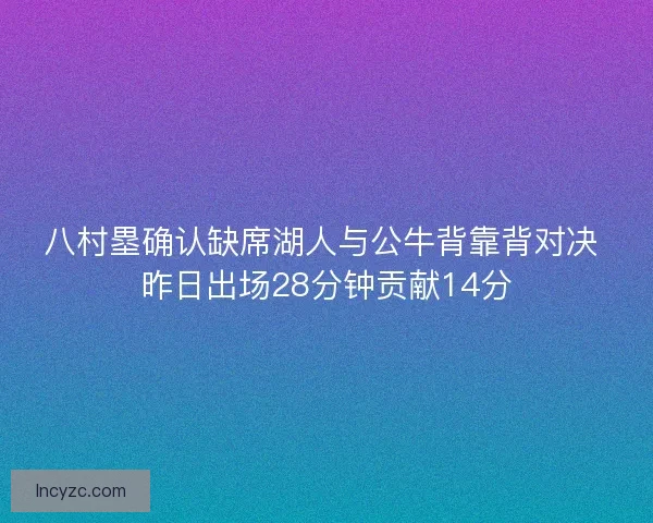 八村塁确认缺席湖人与公牛背靠背对决 昨日出场28分钟贡献14分